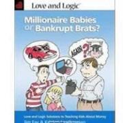 Millionaire Babies or Bankrupt Brats Love and Logic Solutions to Teaching Kids A